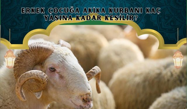 Erkek çocuğa akika kurbanı kaç yaşına kadar kesilir?